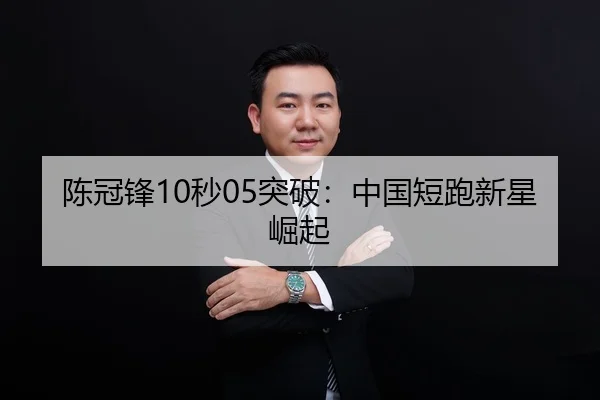 陈冠锋10秒05突破：中国短跑新星崛起
