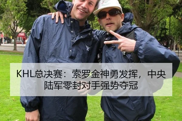 KHL总决赛：索罗金神勇发挥，中央陆军零封对手强势夺冠